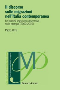 Copertina di 'Il discorso sulle migrazioni nell'Italia contemporanea. Un'analisi linguistico-discorsiva sulla stampa (2000-2010)'