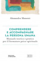 Comprendere e accompagnare la persona umana - Alessandro Manenti