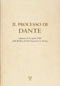 Copertina di 'Il processo di Dante. Celebrato il 16 aprile 1966 nella basilica di san Francesco in Arezzo (rist. anast. Firenze, 1967)'
