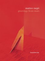 Matteo Negri. Greetings from Mars. Catalogo della mostra (Lissone, 3 marzo-15 aprile 2018). Ediz. italiana e inglese