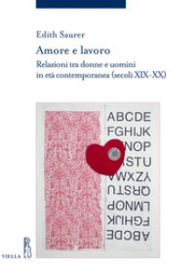 Copertina di 'Amore e lavoro. Relazioni tra donne e uomini in et contemporanea (secoli XIX-XX)'