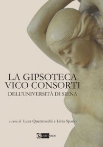 Copertina di 'La Gipsoteca Vico Consorti dell'Universit di Siena. Ediz. illustrata'