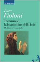 Tommaso, la beatitudine della fede - Luca Violoni