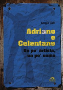 Copertina di 'Adriano e Celentano. Un po' artista, un po' uomo'