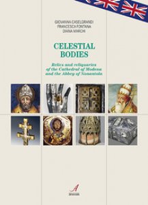 Copertina di 'Celestial bodies. Relics and reliquaries of the Cathedral of Modena and the Abbey of Nonantola'