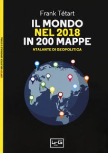 Copertina di 'Il mondo nel 2018 in 200 mappe. Atlante di geopolitica'