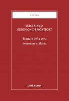 Trattato della vera devozione a Maria - Grignion De Montfort Luigi Maria