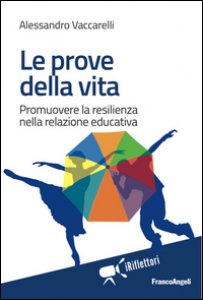 Copertina di 'Le prove della vita. Promuovere la resilienza nella relazione educativa'