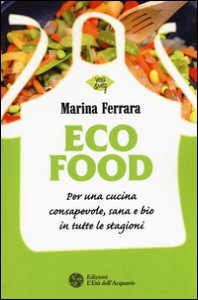 Copertina di 'Ecofood. Per una cucina consapevole, sana e bio in tutte le stagioni'