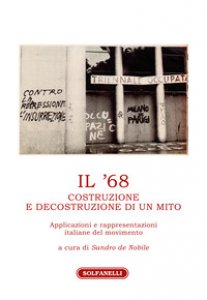 Copertina di 'Il '68. Costruzione e decostruzione di un mito. Applicazioni e rappresentazioni italiane del movimento'