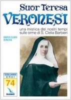 Suor Teresa Veronesi. Una mistica dei nostri tempi sulle orme di Santa Clelia Barbieri - Bonora Maria Clara