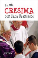 La mia cresima con papa Francesco - Papa Francesco