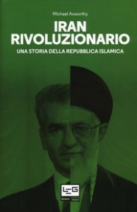 Copertina di 'Iran rivoluzionario. Una storia della repubblica islamica'