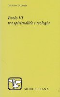 Paolo VI tra spiritualità e teologia - Colombi Giulio