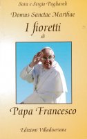 I fioretti di papa Francesco - Sara Pagliaroli, Sergio Pagliaroli