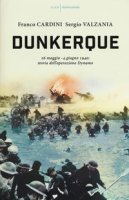 Dunkerque. 26 maggio-4 giugno 1940: storia dell'operazione Dynamo - Cardini Franco, Valzania Sergio