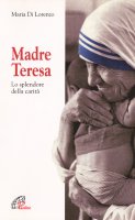 Madre Teresa. Lo splendore della carità - Di Lorenzo Maria