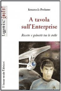 Copertina di 'A tavola sull'Enterprise. Ricette e golosità tra le stelle'