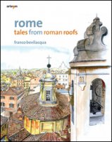 Rome. Tales from roman roofs. Ediz. illustrata - Bevilacqua Franco