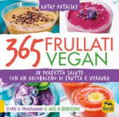 365 frullati vegan. In perfetta salute con un arcobaleno di frutta e verdura - Patalsky Kathy
