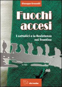 Copertina di 'Fuochi accesi. I cattolici e la Resistenza nel Trentino'