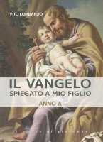 Il Vangelo spiegato a mio figlio. Anno A - Vito Lombardo