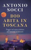 Dio abita in Toscana - Antonio Socci