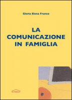 Comunicazione in famiglia. (La) - Gloria E. Franco