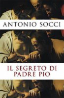 Il segreto di Padre Pio - Antonio Socci