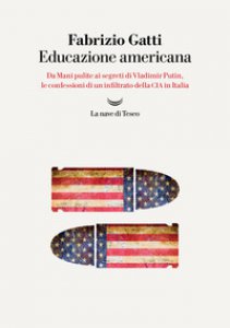Copertina di 'Educazione americana. Da Mani pulite ai segreti di Vladimir Putin, le confessioni di un infiltrato della CIA in Italia'