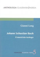 Johann Sebastian Bach. Il musicista teologo - Gianni Long
