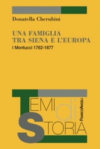 Copertina di 'Una famiglia tra Siena e l'Europa. I Montucci 1762-1877'