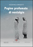 Pagine profumate di nostalgia - Lorenzetti Valentino