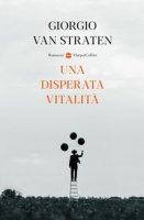 Una disperata vitalità - Van Straten Giorgio