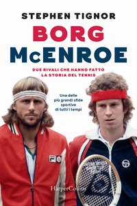 Copertina di 'Borg McEnroe. Due rivali che hanno fatto la storia del tennis'