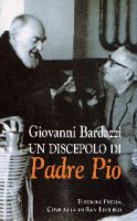 Un discepolo di Padre Pio - Bardazzi Giovanni