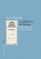 La biblioteca del filologo. I libri ritrovati di Nicola Festa - Bianchi Nunzio