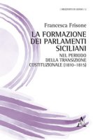 La formazione dei Parlamenti siciliani nel periodo della transizione costituzionale (1810-1815) - Frisone Francesca