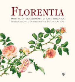 Copertina di 'Florentia. Mostra internazionale di arte botanica. Catalogo della mostra (Firenze, 29 settembre-7 ottobre 2018). Ediz. italiana e inglese'