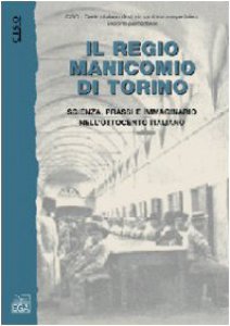 Copertina di 'Il Regio Manicomio  di Torino. Scienza, prassi e immaginario nell'Ottocento italiano'