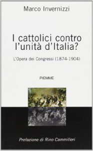 Copertina di 'I cattolici contro l'unit d'Italia? L'opera dei congressi (1874-1904)'