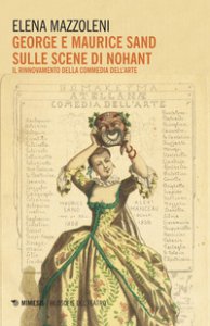 Copertina di 'George e Maurice Sand sulle scene di Nohant. Il rinnovamento della commedia dell'arte'