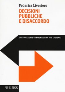 Copertina di 'Decisioni pubbliche e disaccordo. Giustificazioni e compromessi tra pari epistemici'