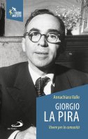 Giorgio La Pira. Vivere per la comunità - Annachiara Valle