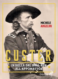 Copertina di 'Custer. In sella dal Bull Run all'Appomattox'