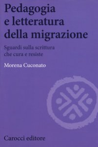 Copertina di 'Pedagogia e letteratura della migrazione. Sguardi sulla scrittura che cura e resiste'
