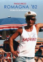 Romagna '82. Storia di un mondiale - Ricci Paolo