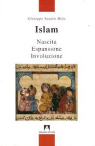 Copertina di 'Islam. Nascita espansione involuzione'