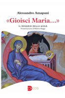 Gioisci Maria.... Il Rosario della gioia Presentazione di Alberto Maggi - Alessandro Amapani