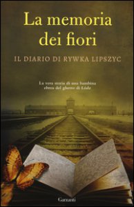 Copertina di 'La memoria dei fiori. Il diario di Lipszyc Rywka. La vera storia di una bambina ebrea del ghetto di Lódz'
